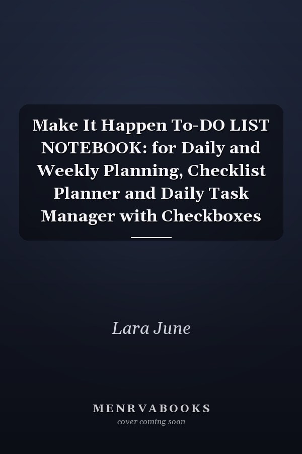 Make It Happen To-DO LIST NOTEBOOK: for Daily and Weekly Planning, Checklist Planner and Daily Task Manager with Checkboxes