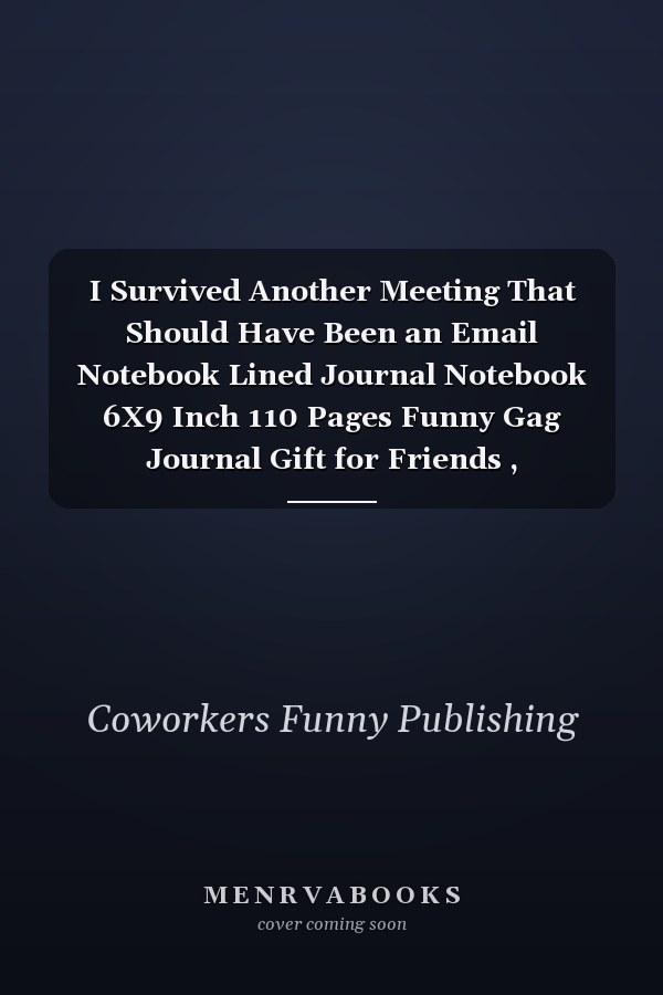 I Survived Another Meeting That Should Have Been an Email Notebook Lined Journal Notebook 6X9 Inch 110 Pages Funny Gag Journal Gift for Friends , Wife,Husband,Boss,Best Gift for Coworkers