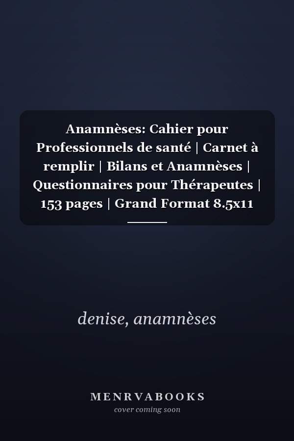 Anamnèses: Cahier pour Professionnels de santé | Carnet à remplir | Bilans et Anamnèses | Questionnaires pour Thérapeutes | 153 pages | Grand Format 8.5x11 (French Edition)