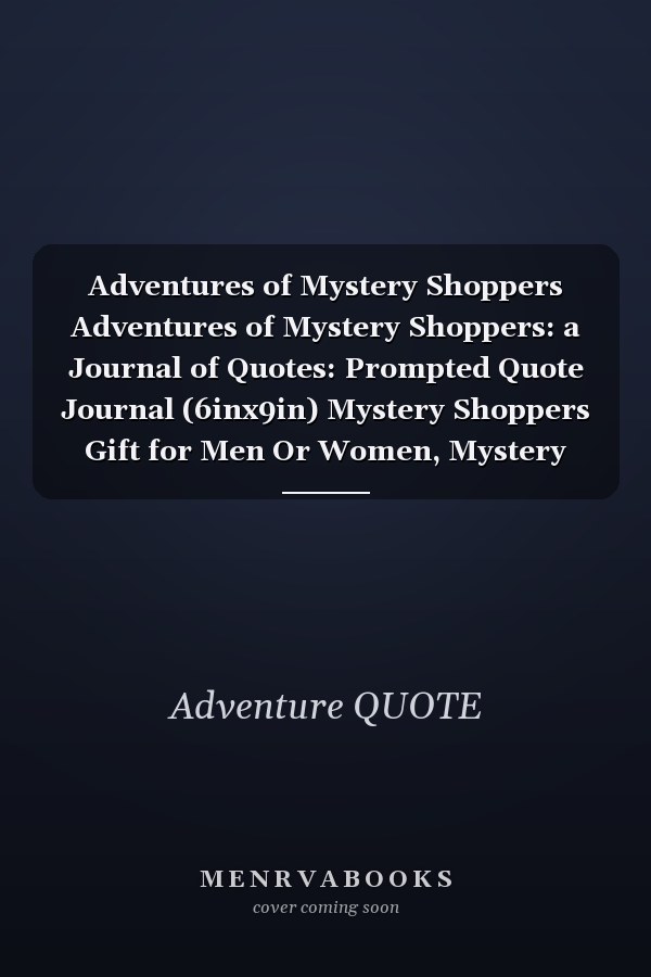 Adventures of Mystery Shoppers Adventures of Mystery Shoppers: a Journal of Quotes: Prompted Quote Journal (6inx9in) Mystery Shoppers Gift for Men Or Women, Mystery Shoppers Appreciation ... Book, Best Mystery Shoppers Gift, QUOTE BOOK for Mystery Shoppe