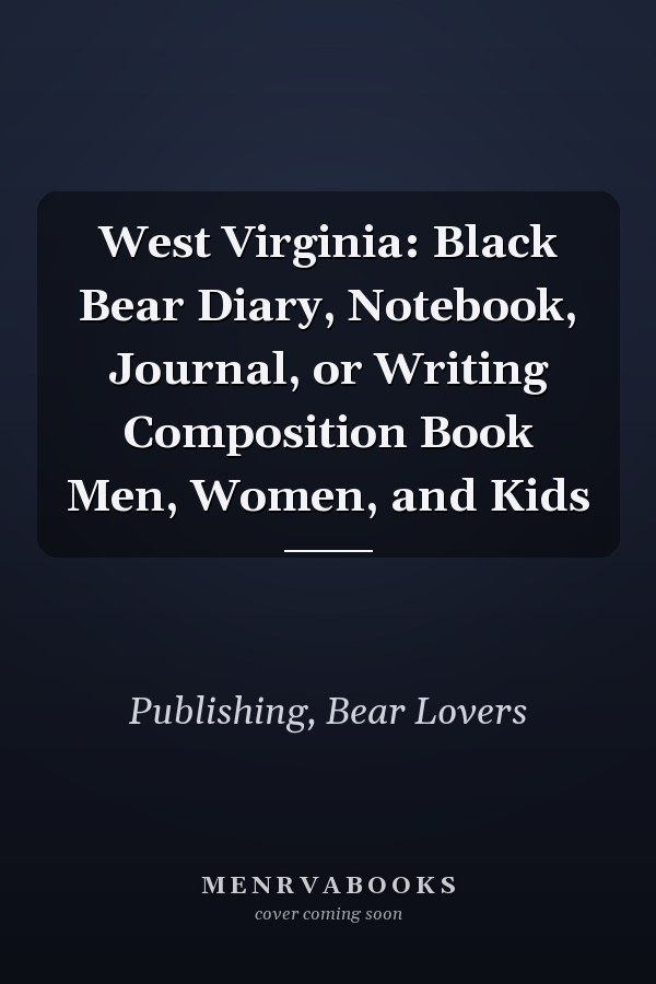 West Virginia: Black Bear Diary, Notebook, Journal, or Writing Composition Book Men, Women, and Kids