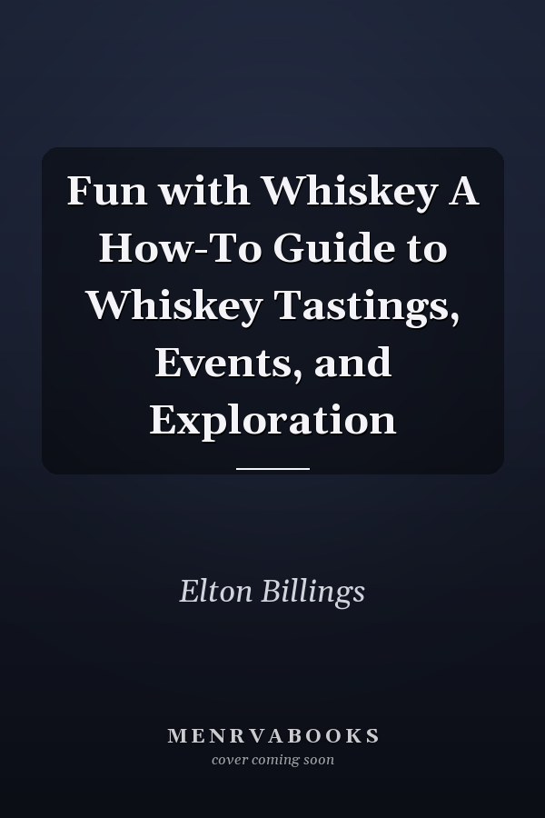 Fun with Whiskey A How-To Guide to Whiskey Tastings, Events, and Exploration