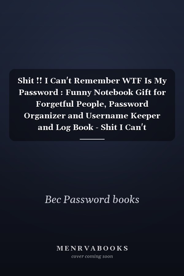 Shit !! I Can't Remember WTF Is My Password : Funny Notebook Gift for Forgetful People, Password Organizer and Username Keeper and Log Book - Shit I Can't Remember Journal, 6x9inch, 110 Pages