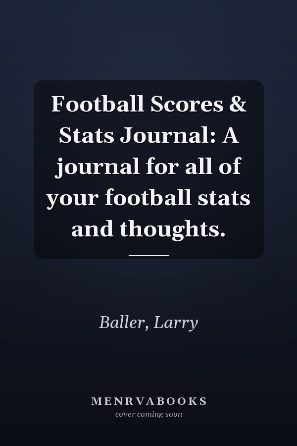 Football Scores & Stats Journal: A journal for all of your football stats and thoughts.