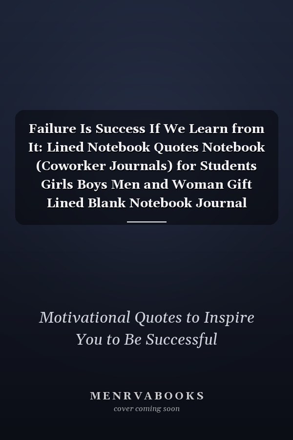 Failure Is Success If We Learn from It: Lined Notebook Quotes Notebook (Coworker Journals) for Students Girls Boys Men and Woman Gift Lined Blank Notebook Journal