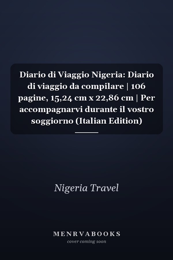 Diario di Viaggio Nigeria: Diario di viaggio da compilare | 106 pagine, 15,24 cm x 22,86 cm | Per accompagnarvi durante il vostro soggiorno (Italian Edition)