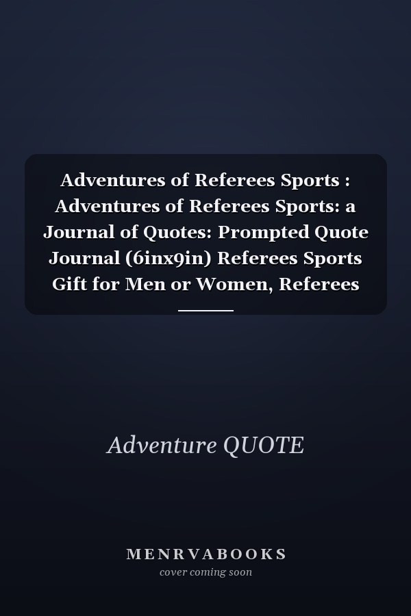 Adventures of Referees Sports : Adventures of Referees Sports: a Journal of Quotes: Prompted Quote Journal (6inx9in) Referees Sports Gift for Men or Women, Referees Sports Appreciation ... Book, Best Referees Sports Gift, QUOTE BOOK for Referees Sports