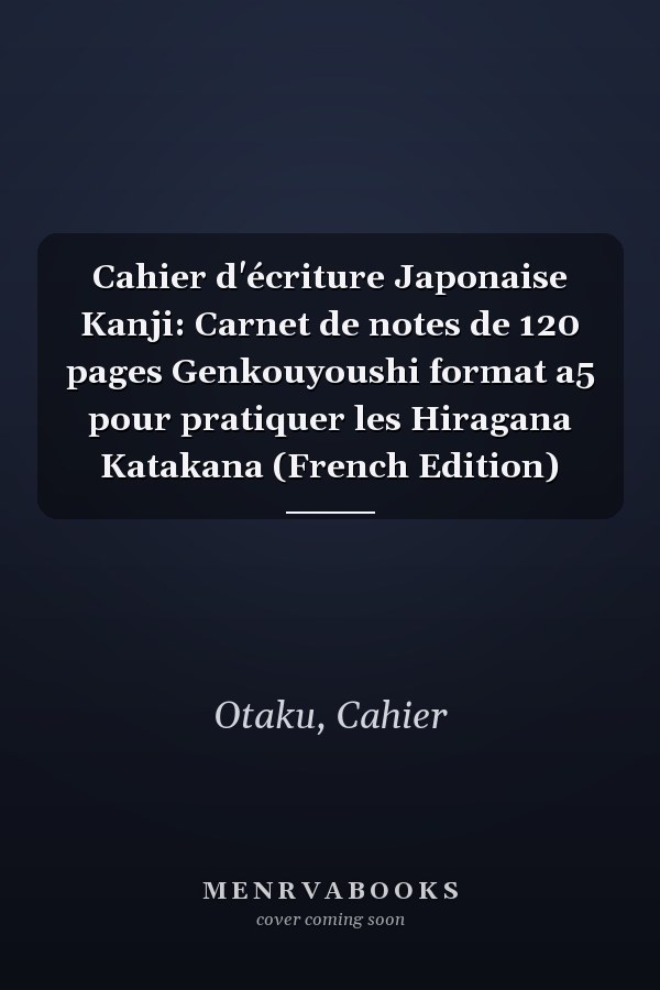 Cahier d'écriture Japonaise Kanji: Carnet de notes de 120 pages Genkouyoushi format a5 pour pratiquer les Hiragana Katakana (French Edition)