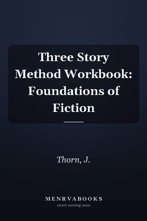 Three Story Method Workbook: Foundations of Fiction