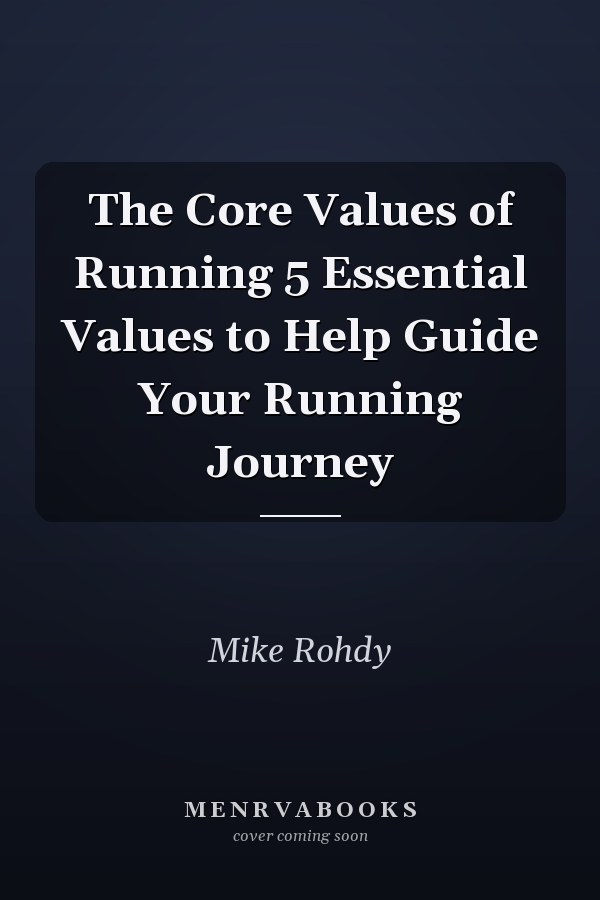 The Core Values of Running 5 Essential Values to Help Guide Your Running Journey