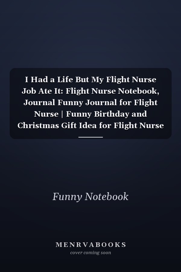 I Had a Life But My Flight Nurse Job Ate It: Flight Nurse Notebook, Journal Funny Journal for Flight Nurse | Funny Birthday and Christmas Gift Idea for Flight Nurse | Size 6 9 Inch 100 Lined Pages
