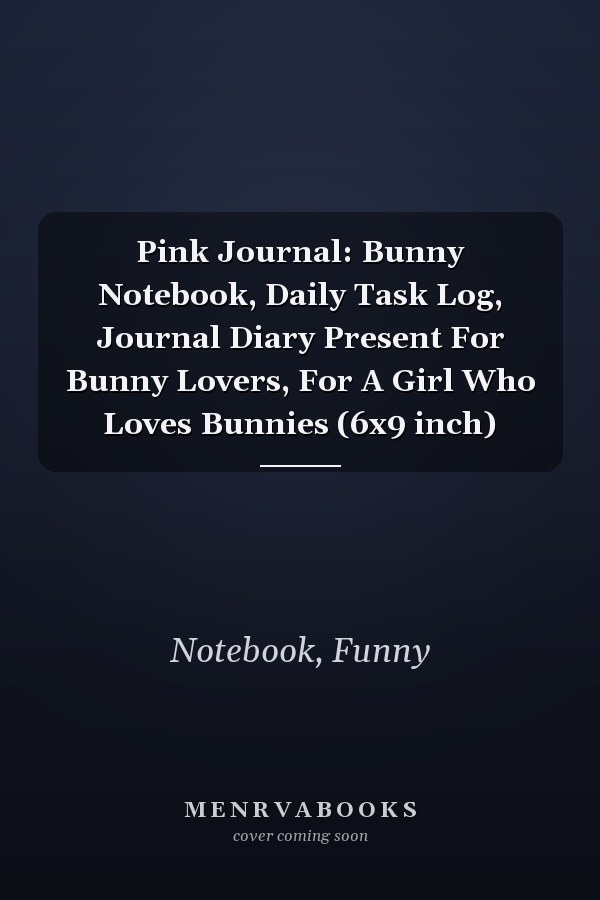 Pink Journal: Bunny Notebook, Daily Task Log, Journal Diary Present For Bunny Lovers, For A Girl Who Loves Bunnies (6x9 inch)