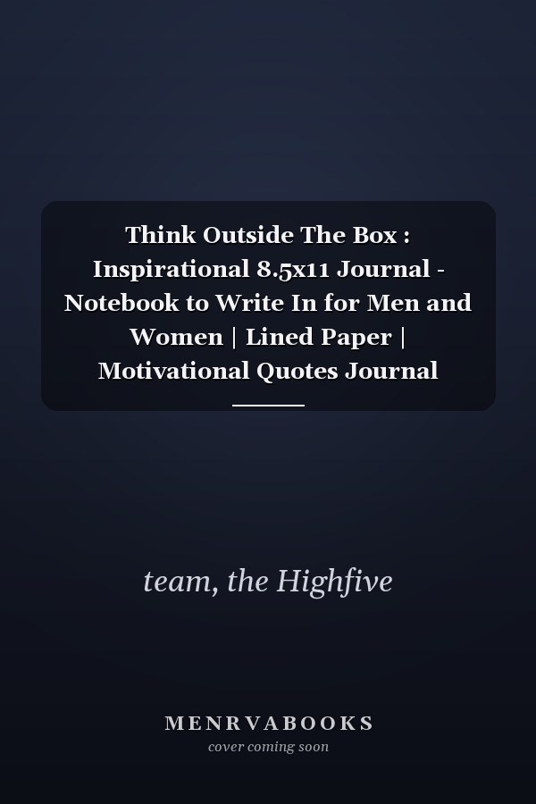 Think Outside The Box : Inspirational 8.5x11 Journal - Notebook to Write In for Men and Women | Lined Paper | Motivational Quotes Journal (Inspirational Journals to Write In) (Highfive)