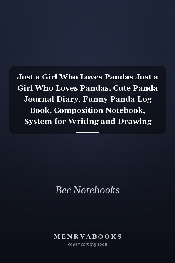 Just a Girl Who Loves Pandas Just a Girl Who Loves Pandas, Cute Panda Journal Diary, Funny Panda Log Book, Composition Notebook, System for Writing and Drawing (120 Pages, Lined, 6 X 9)
