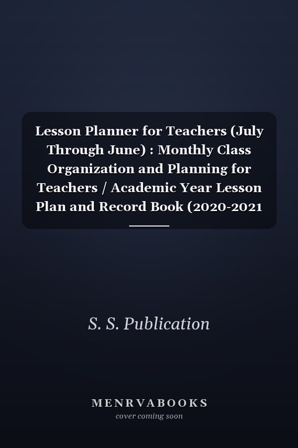Lesson Planner for Teachers (July Through June): Monthly Class Organization and Planning for Teachers / Academic Year Lesson Plan and Record Book (2020-2021)