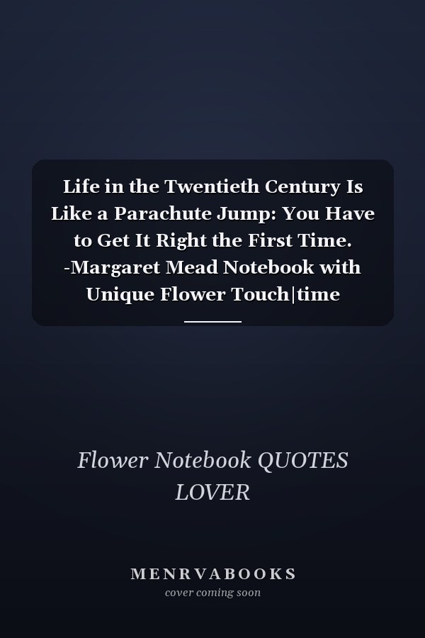 Life in the Twentieth Century Is Like a Parachute Jump: You Have to Get It Right the First Time. -Margaret Mead Notebook with Unique Flower Touch|time Quotes|Journal and Notebook|Gift Lined Notebook|120 Pages