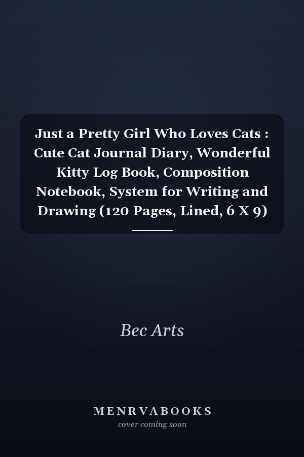 Just a Pretty Girl Who Loves Cats : Cute Cat Journal Diary, Wonderful Kitty Log Book, Composition Notebook, System for Writing and Drawing (120 Pages, Lined, 6 X 9)