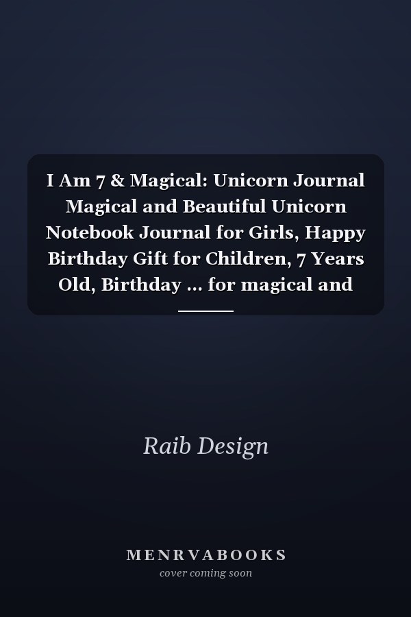 I Am 7 & Magical: Unicorn Journal Magical and Beautiful Unicorn Notebook Journal for Girls, Happy Birthday Gift for Children, 7 Years Old, Birthday ... for magical and beautiful Kids, girls, women.