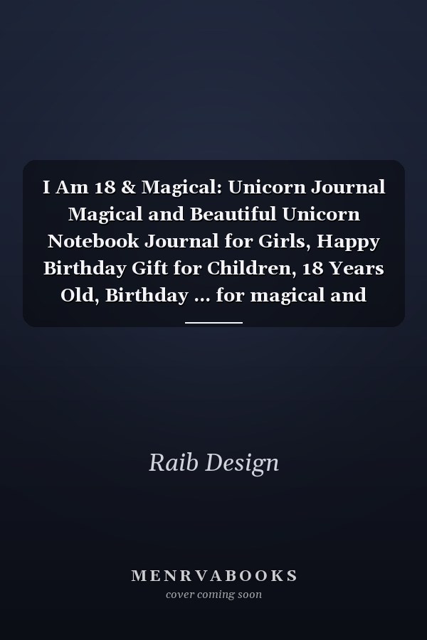 I Am 18 & Magical: Unicorn Journal Magical and Beautiful Unicorn Notebook Journal for Girls, Happy Birthday Gift for Children, 18 Years Old, Birthday ... for magical and beautiful Kids, girls, women.