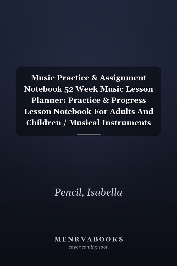 Music Practice & Assignment Notebook 52 Week Music Lesson Planner: Practice & Progress Lesson Notebook For Adults And Children / Musical Instruments Cover for Boys And Girls