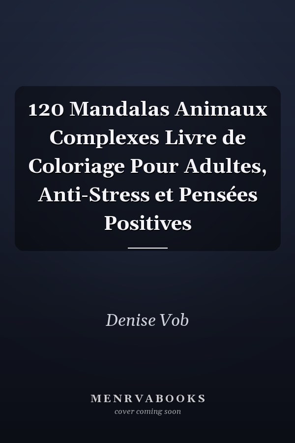 120 Mandalas Animaux Complexes Livre de Coloriage Pour Adultes, Anti-Stress et Pensées Positives