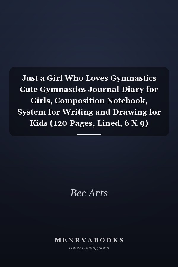 Just a Girl Who Loves Gymnastics Cute Gymnastics Journal Diary for Girls, Composition Notebook, System for Writing and Drawing for Kids (120 Pages, Lined, 6 X 9)