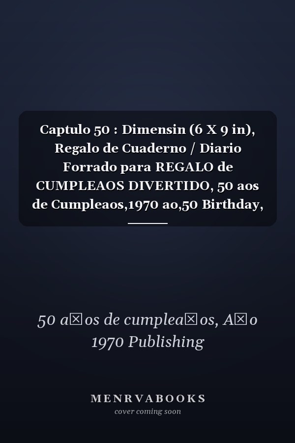 Captulo 50 : Dimensin (6 X 9 in), Regalo de Cuaderno / Diario Forrado para REGALO de CUMPLEAOS DIVERTIDO, 50 aos de Cumpleaos,1970 ao,50 Birthday, DIARIO, CUADERNO, 120 Paginas, Regalo de Cumpleaos