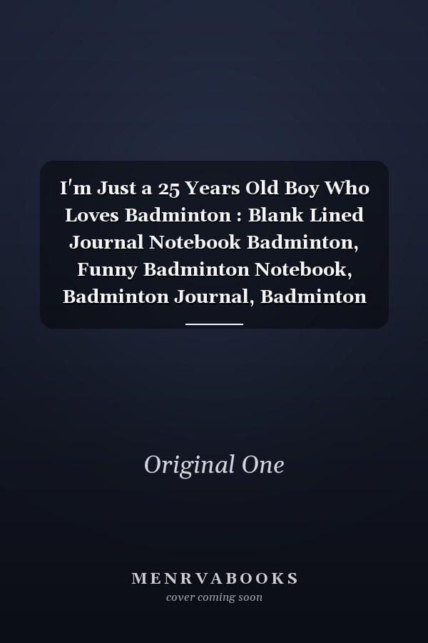 I'm Just a 25 Years Old Boy Who Loves Badminton : Blank Lined Journal Notebook Badminton, Funny Badminton Notebook, Badminton Journal, Badminton Notebook, Ruled, Writing ... for Badminton Lovers, Badminton Gifts