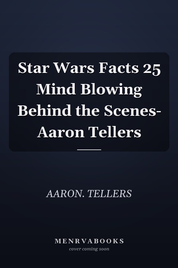 Star Wars Facts 25 Mind Blowing Behind the Scenes- Aaron Tellers