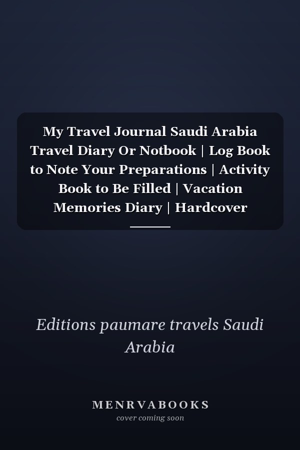My Travel Journal Saudi Arabia Travel Diary Or Notbook | Log Book to Note Your Preparations | Activity Book to Be Filled | Vacation Memories Diary | Hardcover Vintage | Format : 6X9 Inches 100 Pages