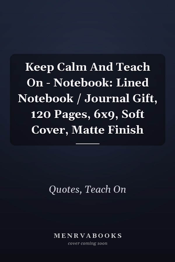 Keep Calm And Teach On - Notebook: Lined Notebook / Journal Gift, 120 Pages, 6x9, Soft Cover, Matte Finish