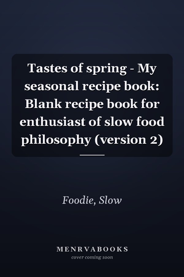 Tastes of spring - My seasonal recipe book: Blank recipe book for enthusiast of slow food philosophy (version 2)