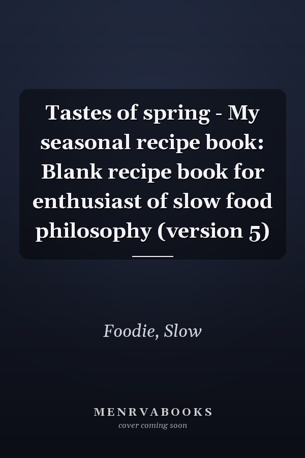 Tastes of spring - My seasonal recipe book: Blank recipe book for enthusiast of slow food philosophy (version 5)