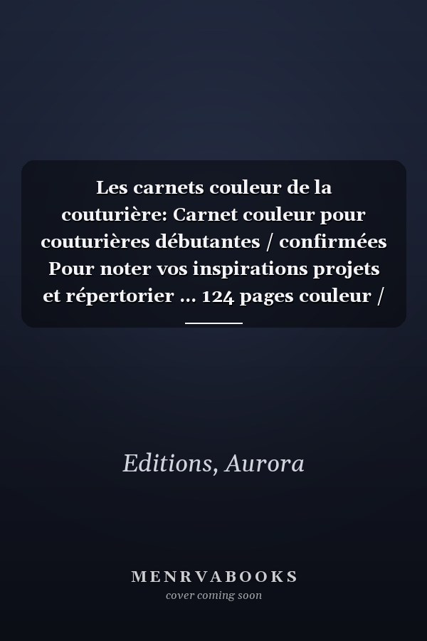 Les carnets couleur de la couturière: Carnet couleur pour couturières débutantes / confirmées Pour noter vos inspirations projets et répertorier ... 124 pages couleur / 7X10 (French Edition)
