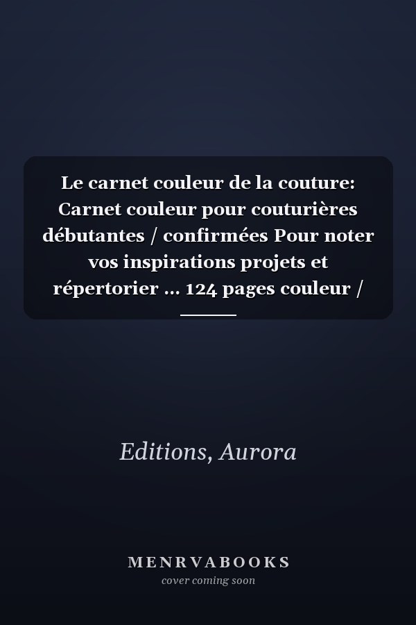 Le carnet couleur de la couture: Carnet couleur pour couturières débutantes / confirmées Pour noter vos inspirations projets et répertorier ... 124 pages couleur / 7X10 (French Edition)