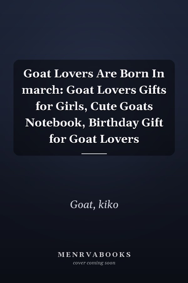 Goat Lovers Are Born In march: Goat Lovers Gifts for Girls, Cute Goats Notebook, Birthday Gift for Goat Lovers