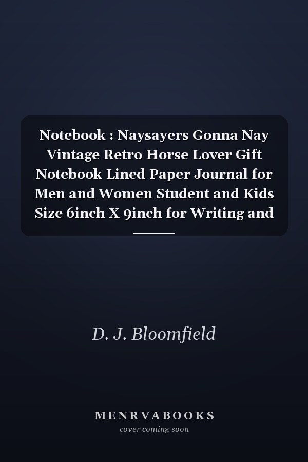 Notebook : Naysayers Gonna Nay Vintage Retro Horse Lover Gift Notebook Lined Paper Journal for Men and Women Student and Kids Size 6inch X 9inch for Writing and Taking Note
