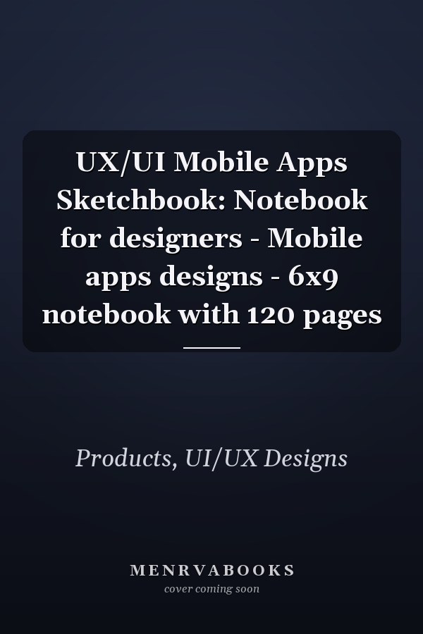 UX/UI Mobile Apps Sketchbook: Notebook for designers - Mobile apps designs - 6x9 notebook with 120 pages