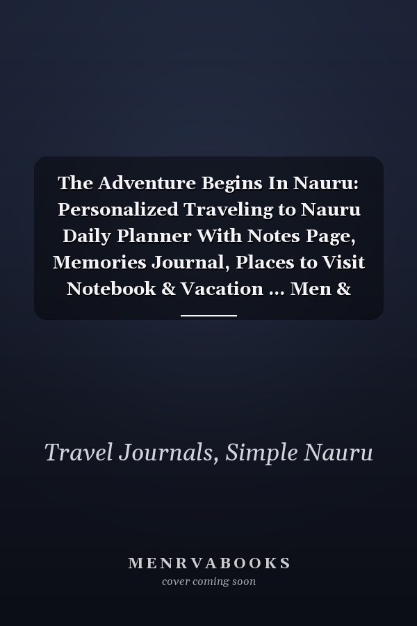 The Adventure Begins In Nauru: Personalized Traveling to Nauru Daily Planner With Notes Page, Memories Journal, Places to Visit Notebook & Vacation ... Men & Women (6x9 110 Ruled Pages Matte Cover)