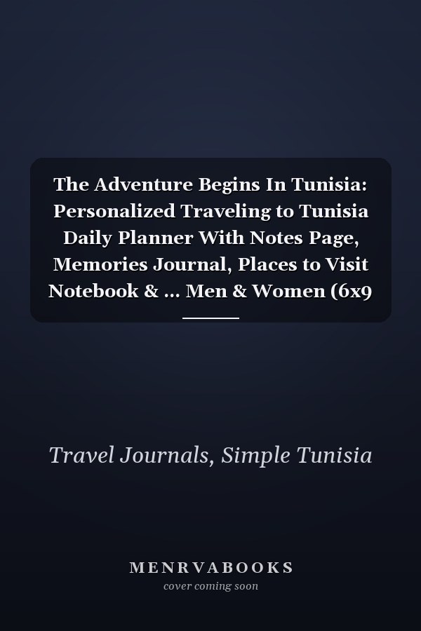 The Adventure Begins In Tunisia: Personalized Traveling to Tunisia Daily Planner With Notes Page, Memories Journal, Places to Visit Notebook & ... Men & Women (6x9 110 Ruled Pages Matte Cover)