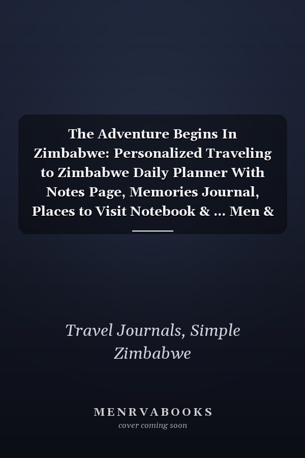 The Adventure Begins In Zimbabwe: Personalized Traveling to Zimbabwe Daily Planner With Notes Page, Memories Journal, Places to Visit Notebook & ... Men & Women (6x9 110 Ruled Pages Matte Cover)