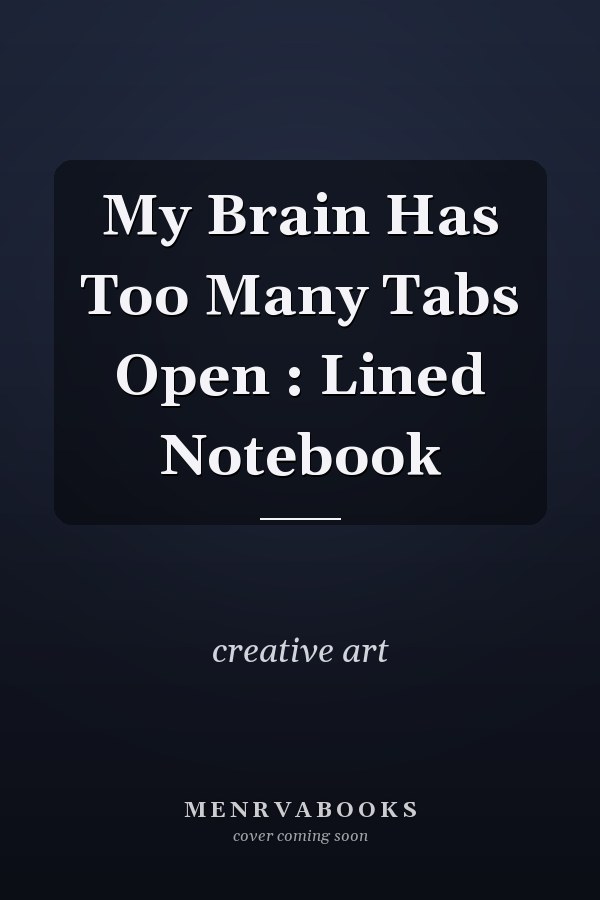 My Brain Has Too Many Tabs Open : Lined Notebook