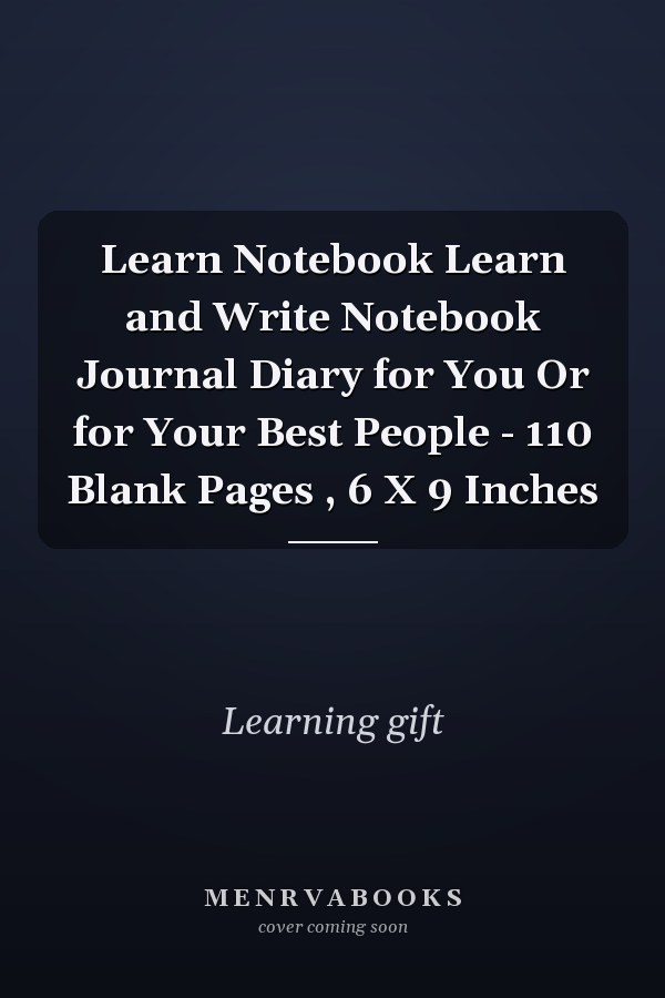 Learn Notebook Learn and Write Notebook Journal Diary for You Or for Your Best People - 110 Blank Pages , 6 X 9 Inches