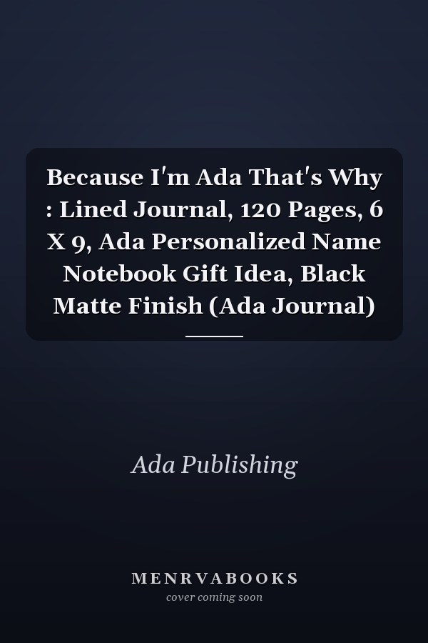 Because I'm Ada That's Why : Lined Journal, 120 Pages, 6 X 9, Ada Personalized Name Notebook Gift Idea, Black Matte Finish (Ada Journal)