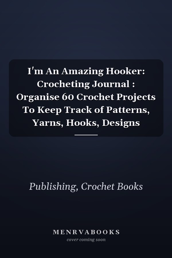I'm An Amazing Hooker: Crocheting Journal : Organise 60 Crochet Projects To Keep Track of Patterns, Yarns, Hooks, Designs