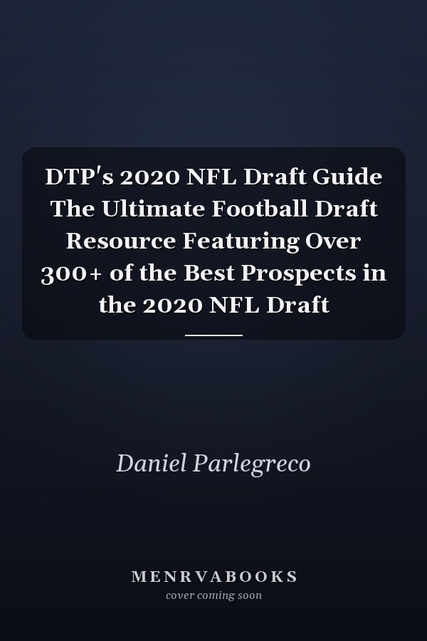 DTP's 2020 NFL Draft Guide The Ultimate Football Draft Resource Featuring Over 300+ of the Best Prospects in the 2020 NFL Draft