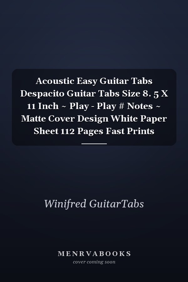 Acoustic Easy Guitar Tabs Despacito Guitar Tabs Size 8. 5 X 11 Inch ~ Play - Play # Notes ~ Matte Cover Design White Paper Sheet 112 Pages Fast Prints