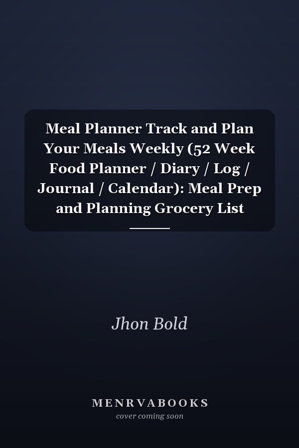 Meal Planner Track and Plan Your Meals Weekly (52 Week Food Planner / Diary / Log / Journal / Calendar): Meal Prep and Planning Grocery List