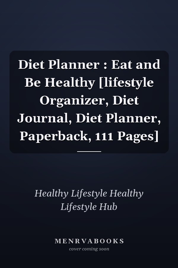 Diet Planner : Eat and Be Healthy [lifestyle Organizer, Diet Journal, Diet Planner, Paperback, 111 Pages]