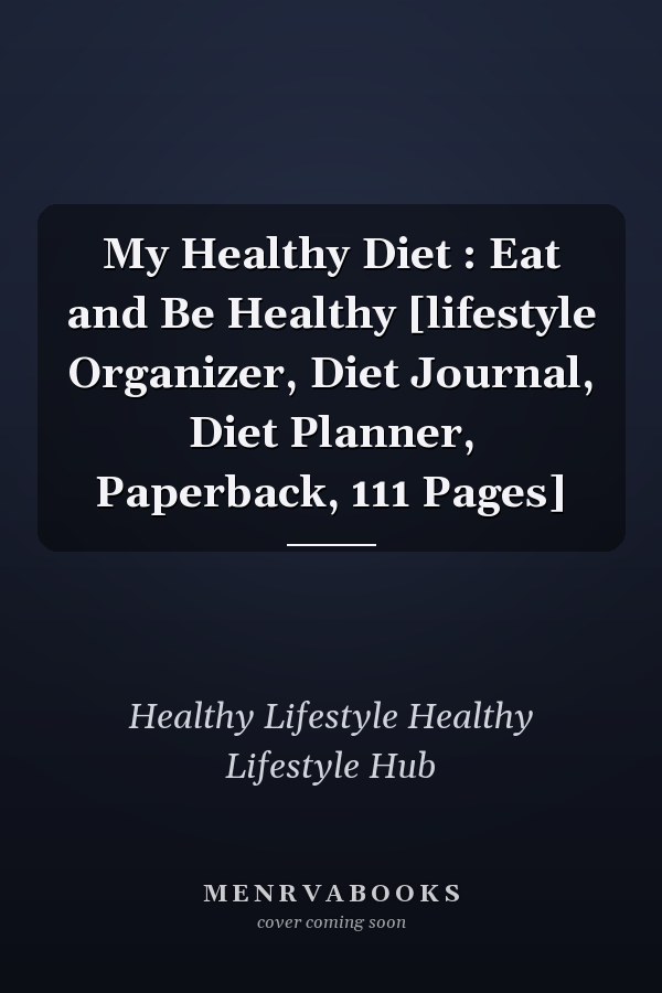 My Healthy Diet : Eat and Be Healthy [lifestyle Organizer, Diet Journal, Diet Planner, Paperback, 111 Pages]